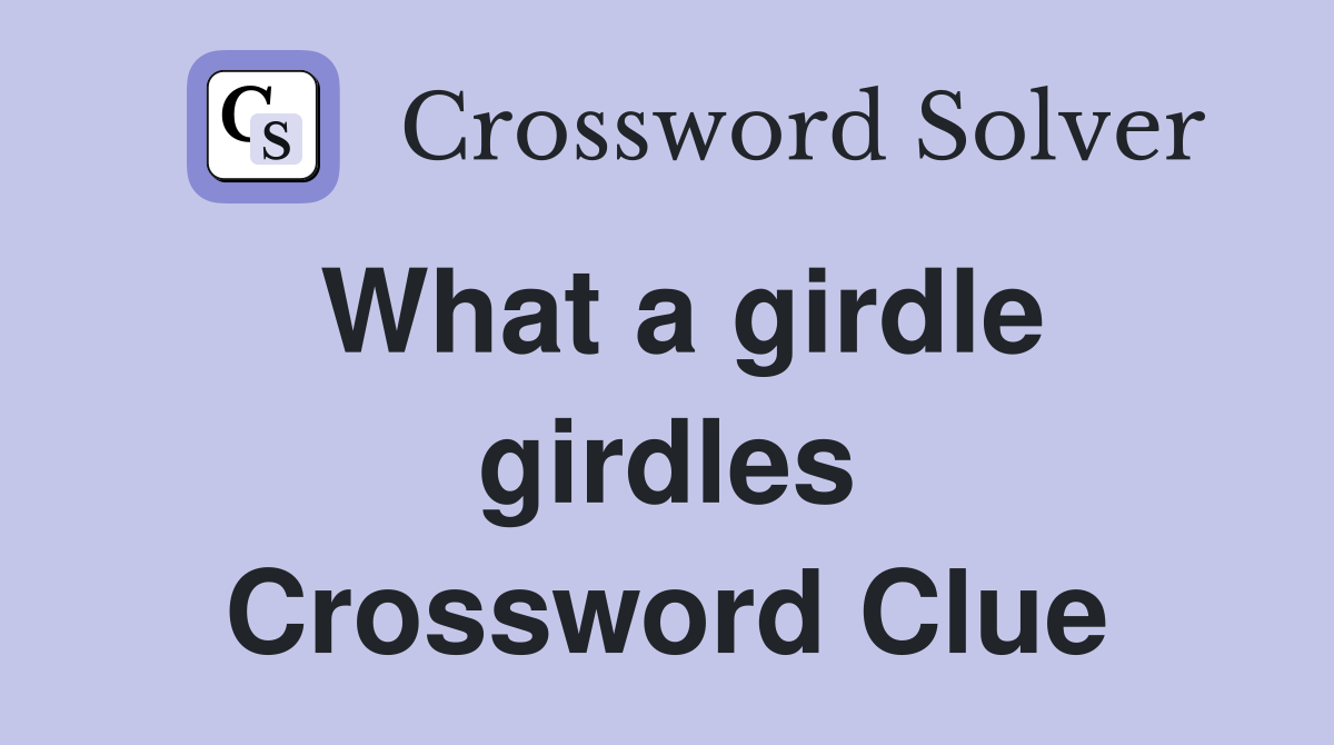 What a girdle girdles Crossword Clue