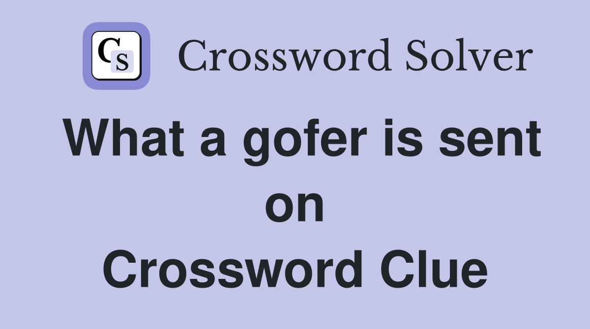 What a gofer is sent on Crossword Clue