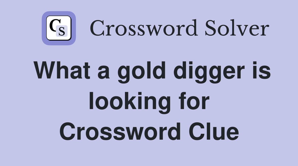 What a gold digger is looking for Crossword Clue