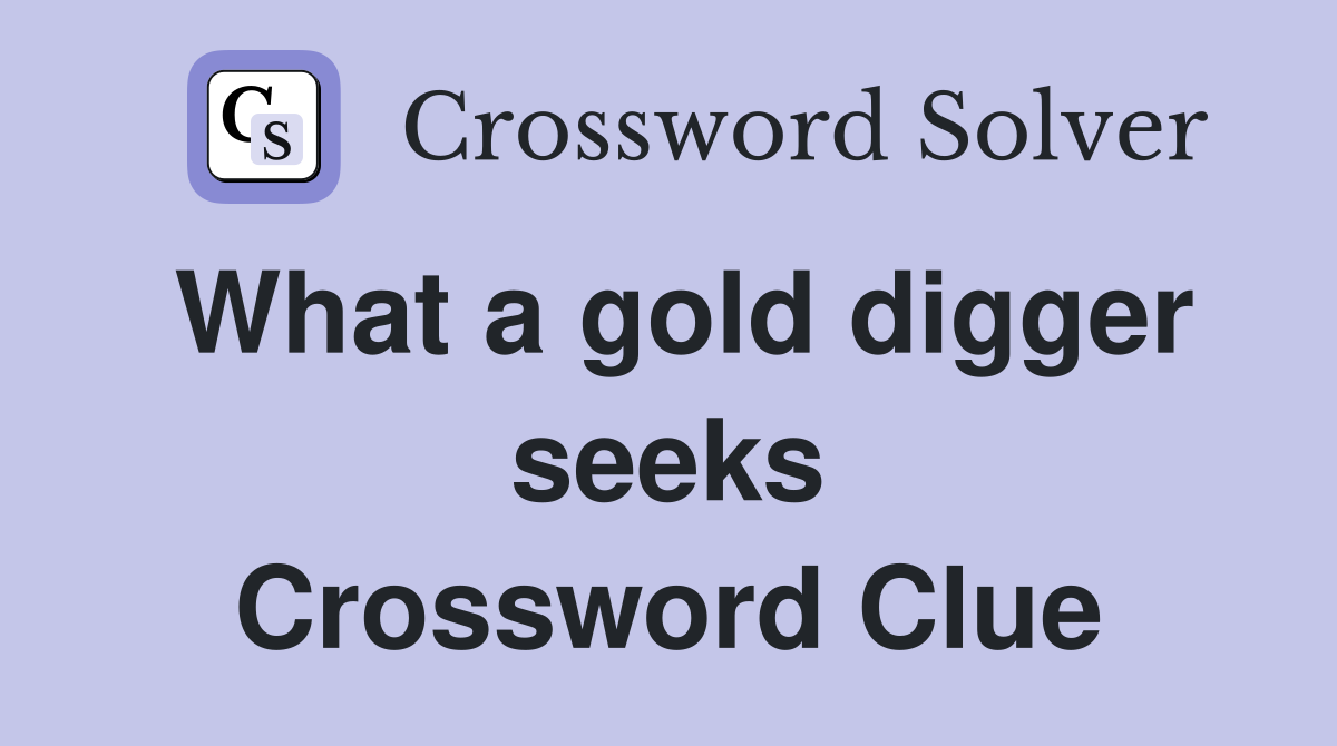 What a gold digger seeks Crossword Clue