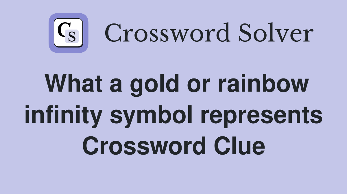 What a gold or rainbow infinity symbol represents Crossword Clue