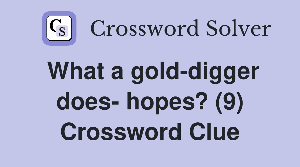 What a gold-digger does- hopes? (9) Crossword Clue