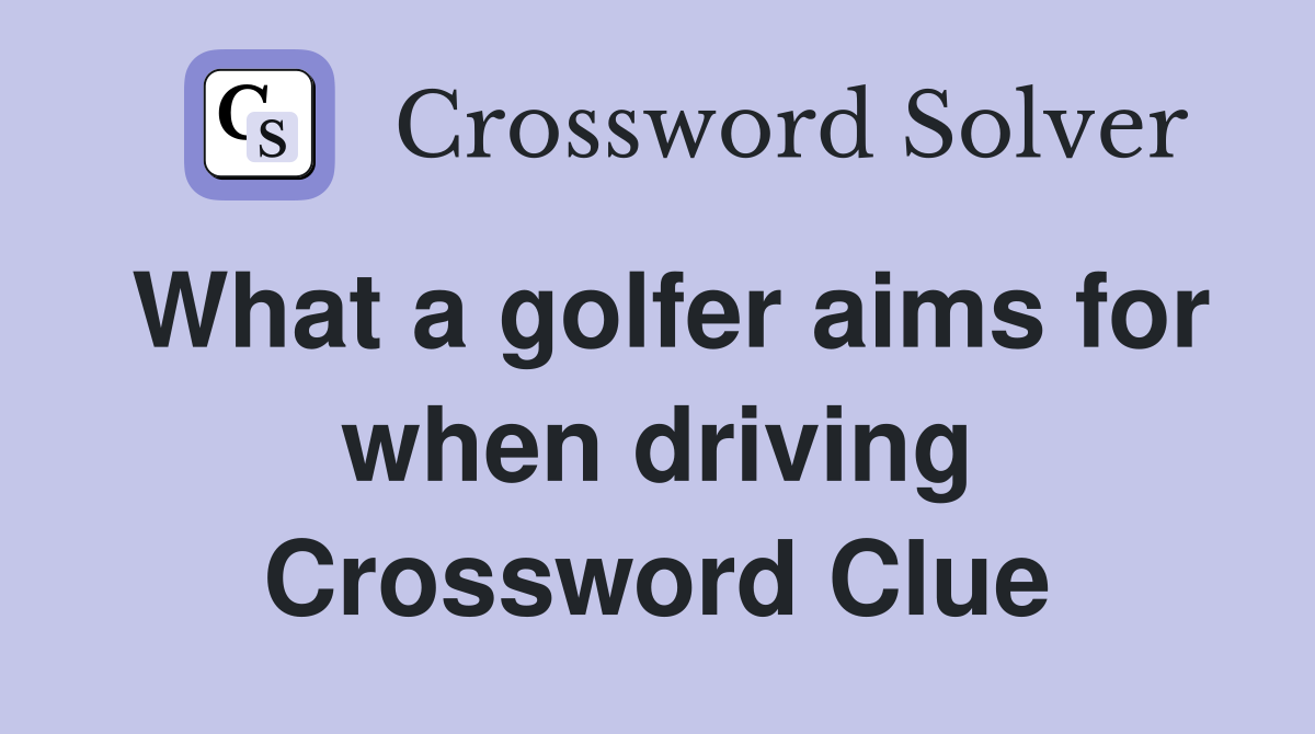 What a golfer aims for when driving Crossword Clue