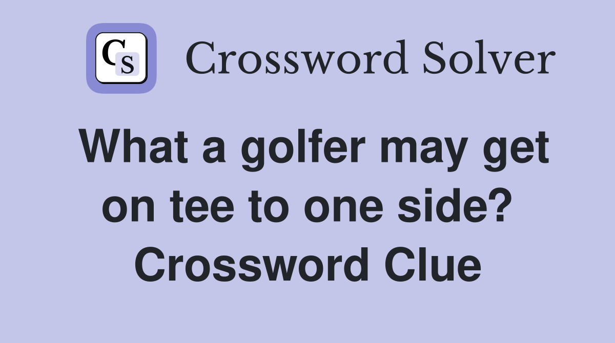 What a golfer may get on tee to one side? Crossword Clue