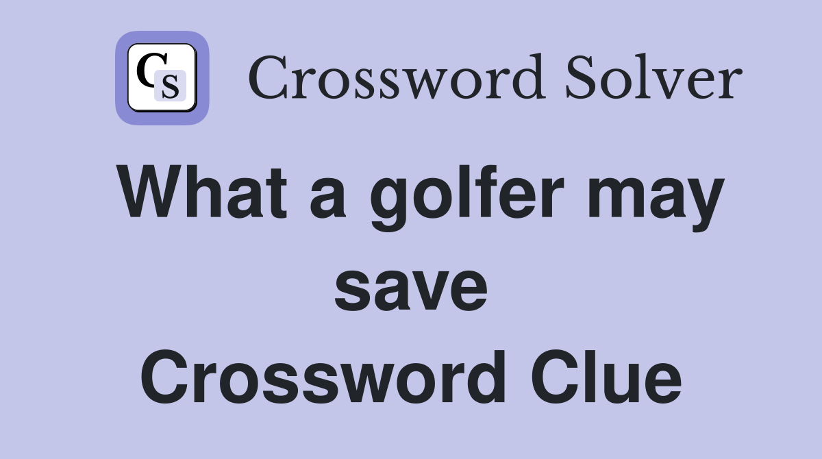 What a golfer may save Crossword Clue