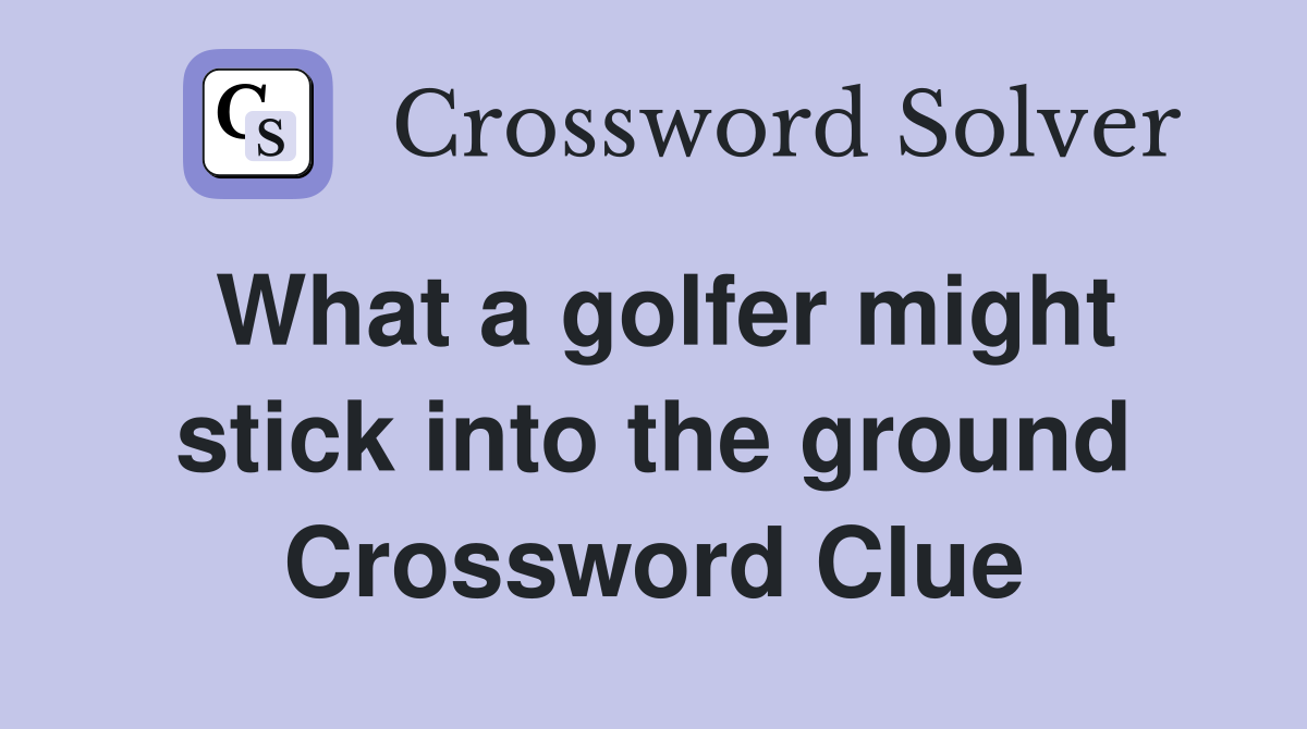 What a golfer might stick into the ground Crossword Clue