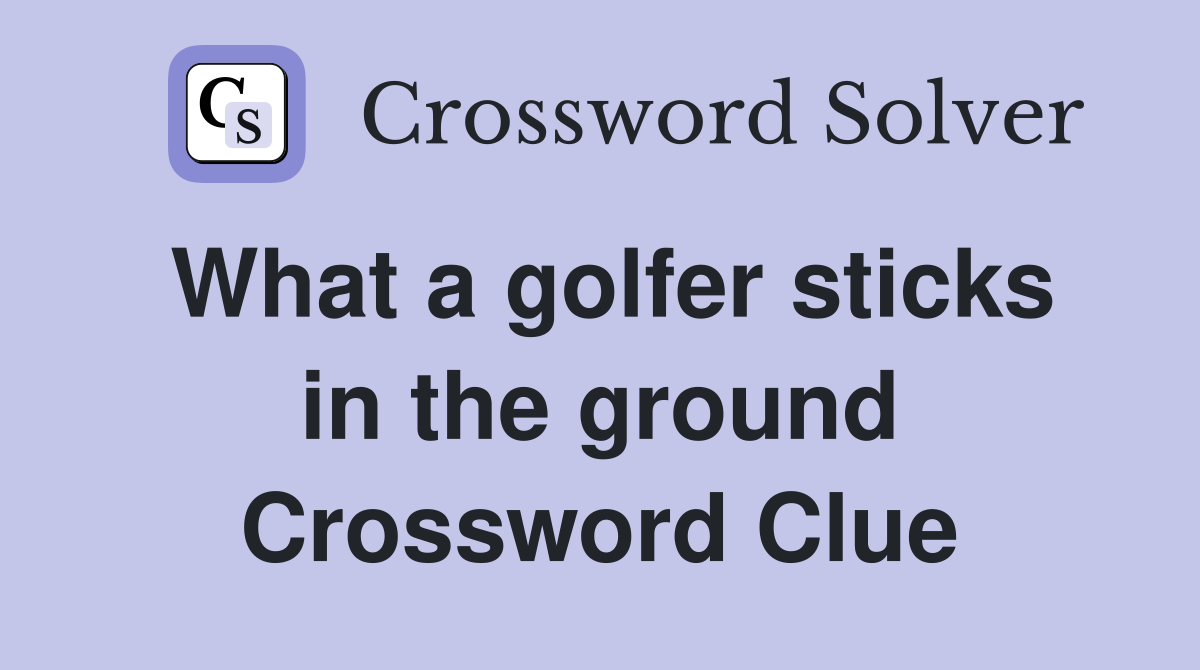 What a golfer sticks in the ground Crossword Clue