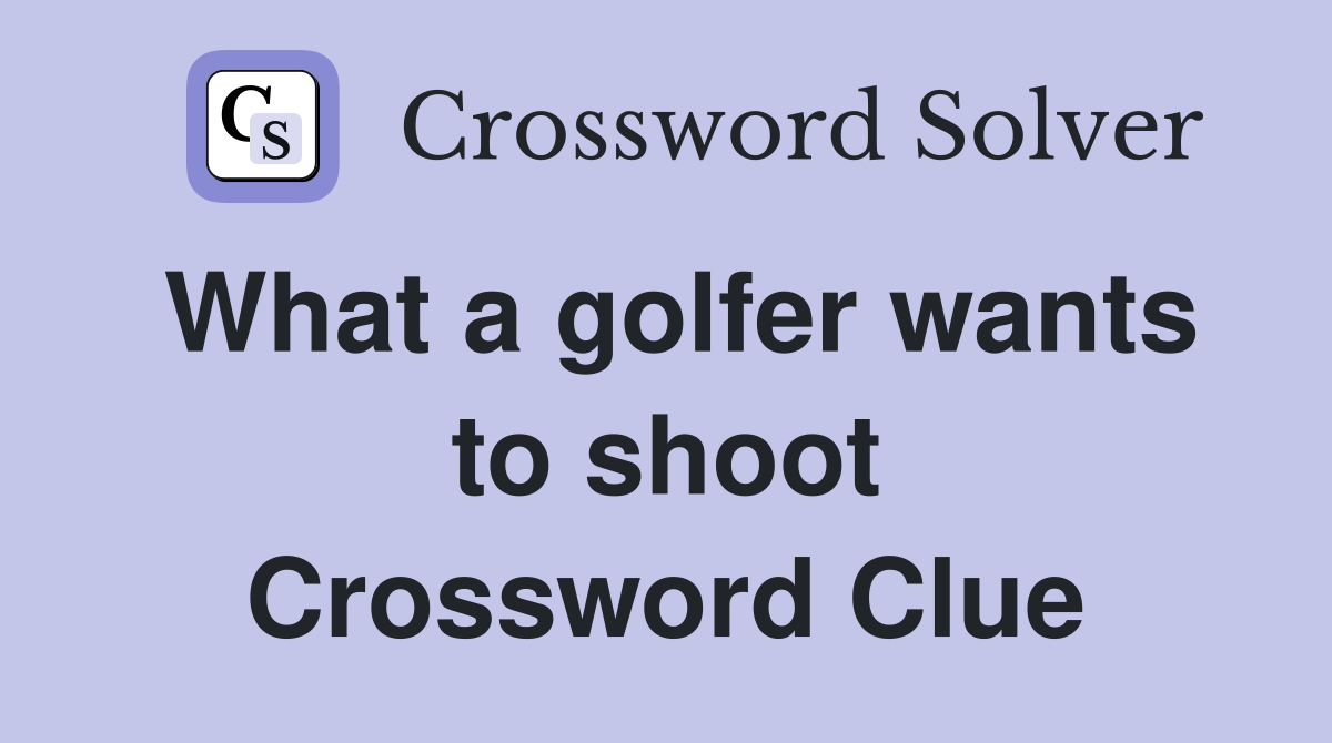What a golfer wants to shoot Crossword Clue
