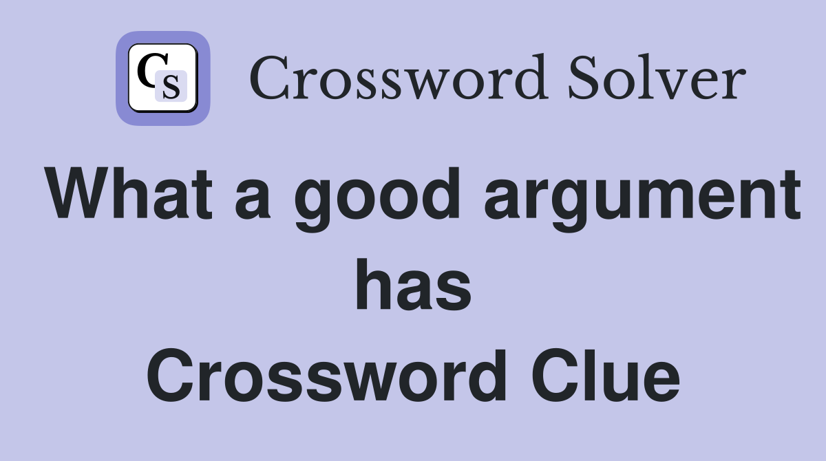 What a good argument has Crossword Clue