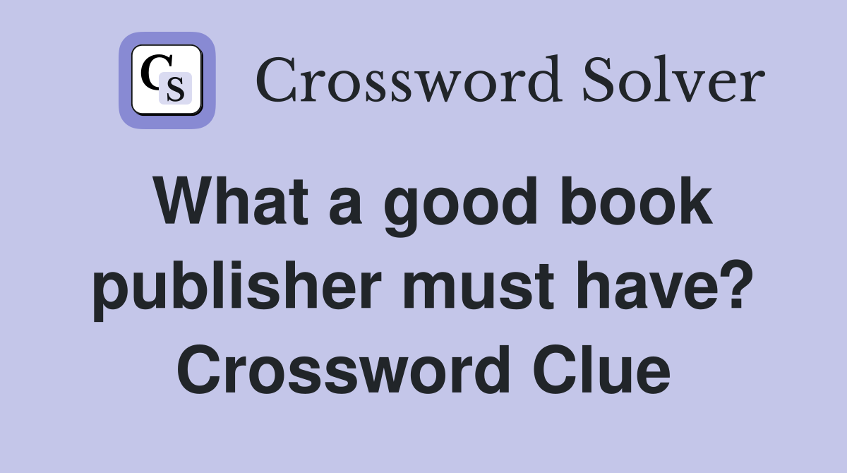What a good book publisher must have? Crossword Clue