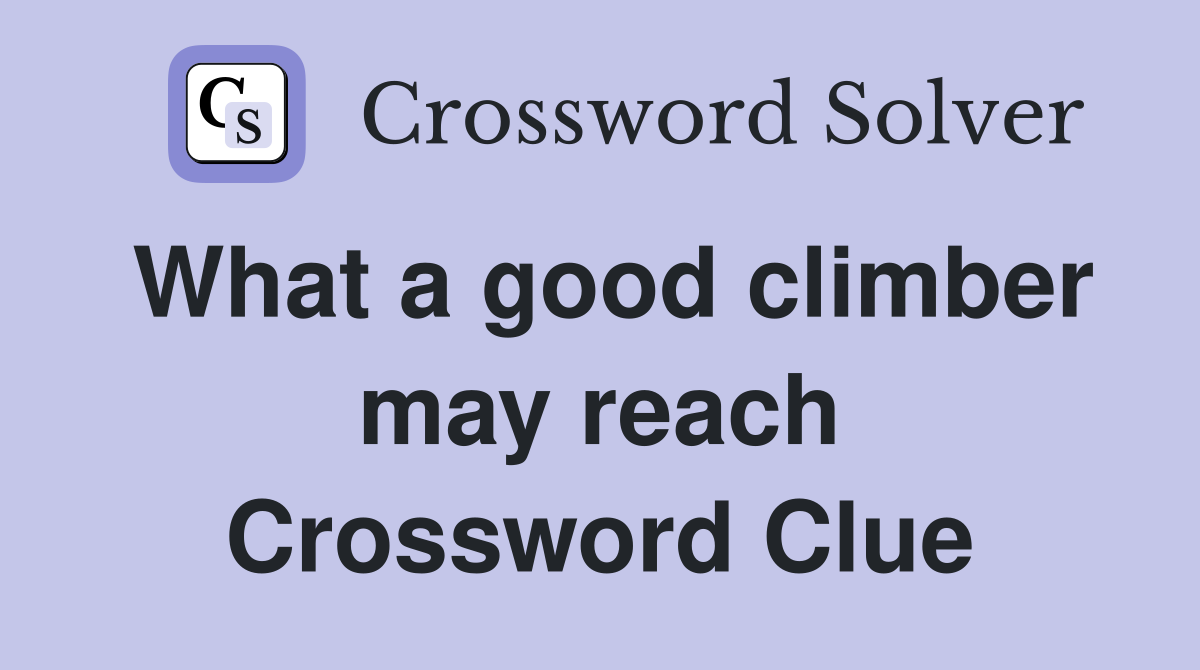 What a good climber may reach Crossword Clue