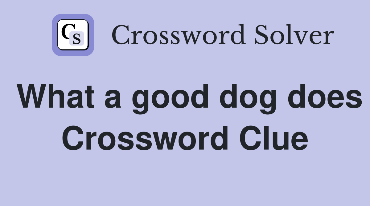 What a good dog does Crossword Clue