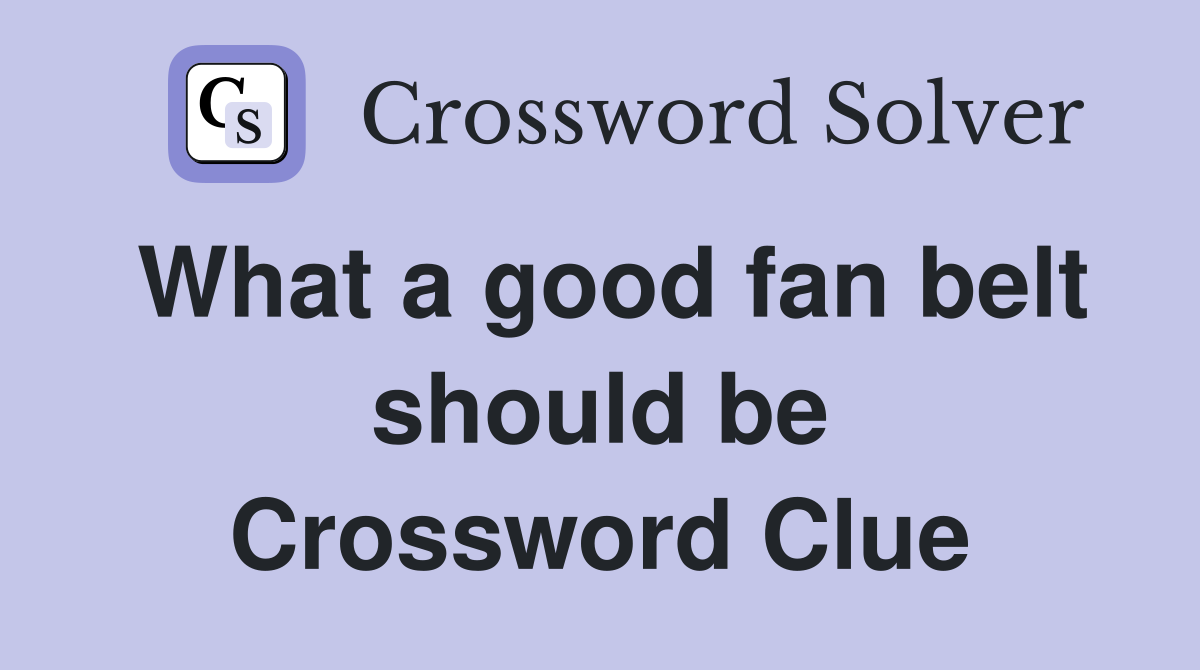 What a good fan belt should be Crossword Clue