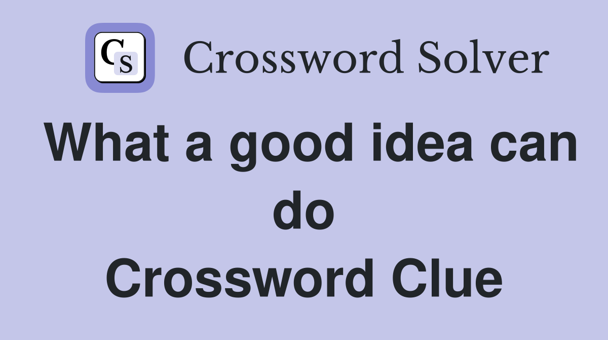 What a good idea can do Crossword Clue