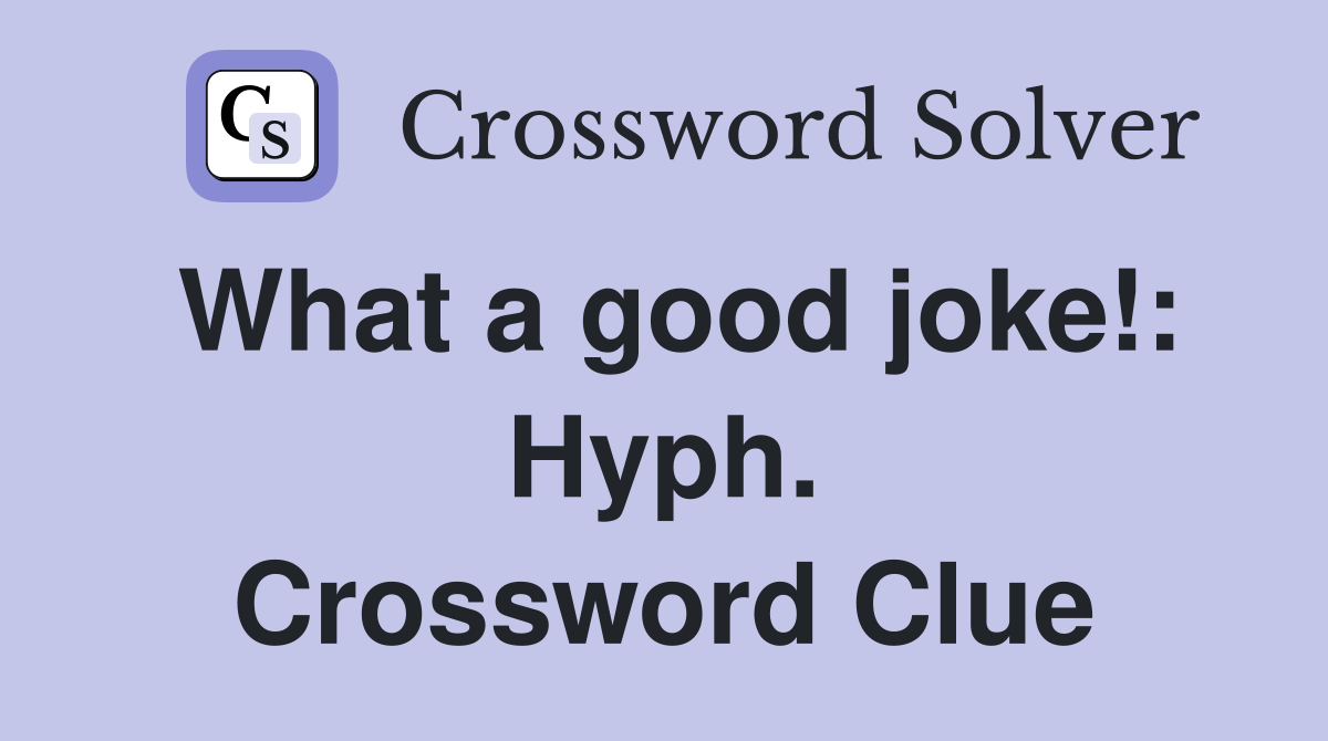 What a good joke!: Hyph. Crossword Clue