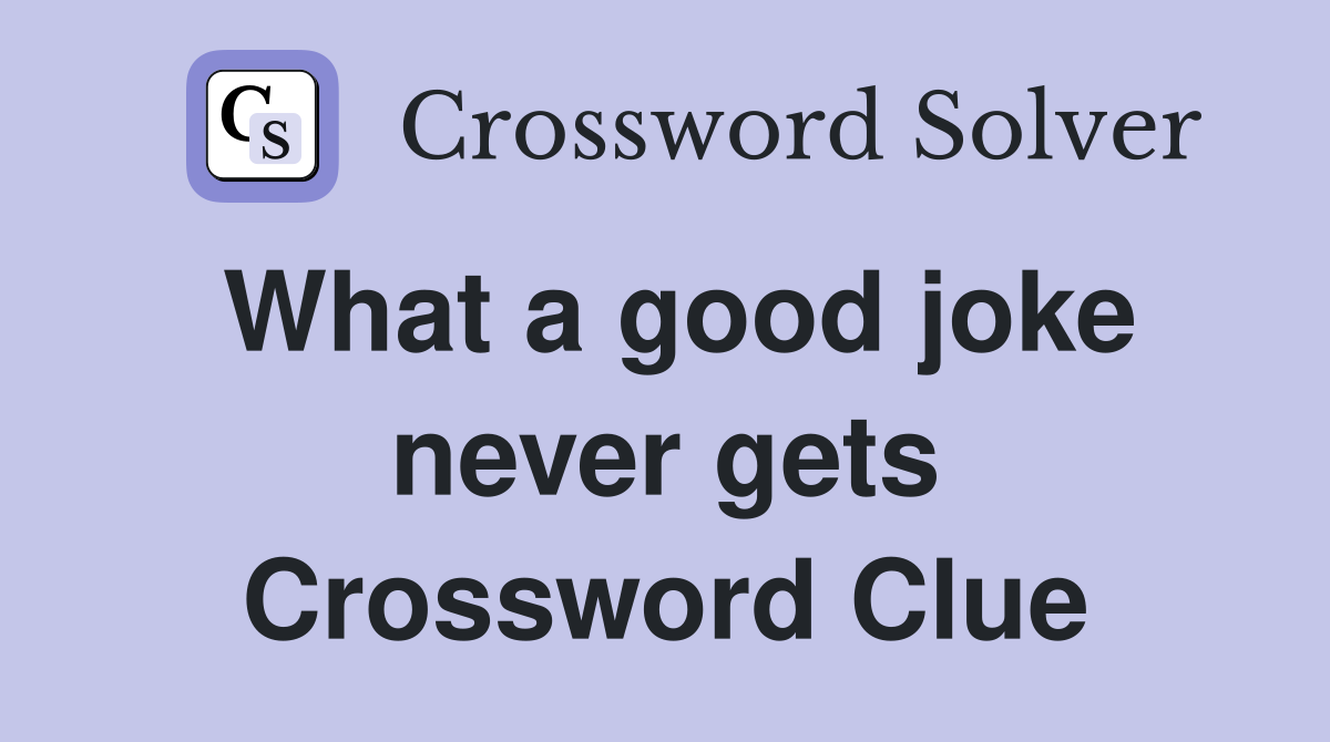 What a good joke never gets Crossword Clue