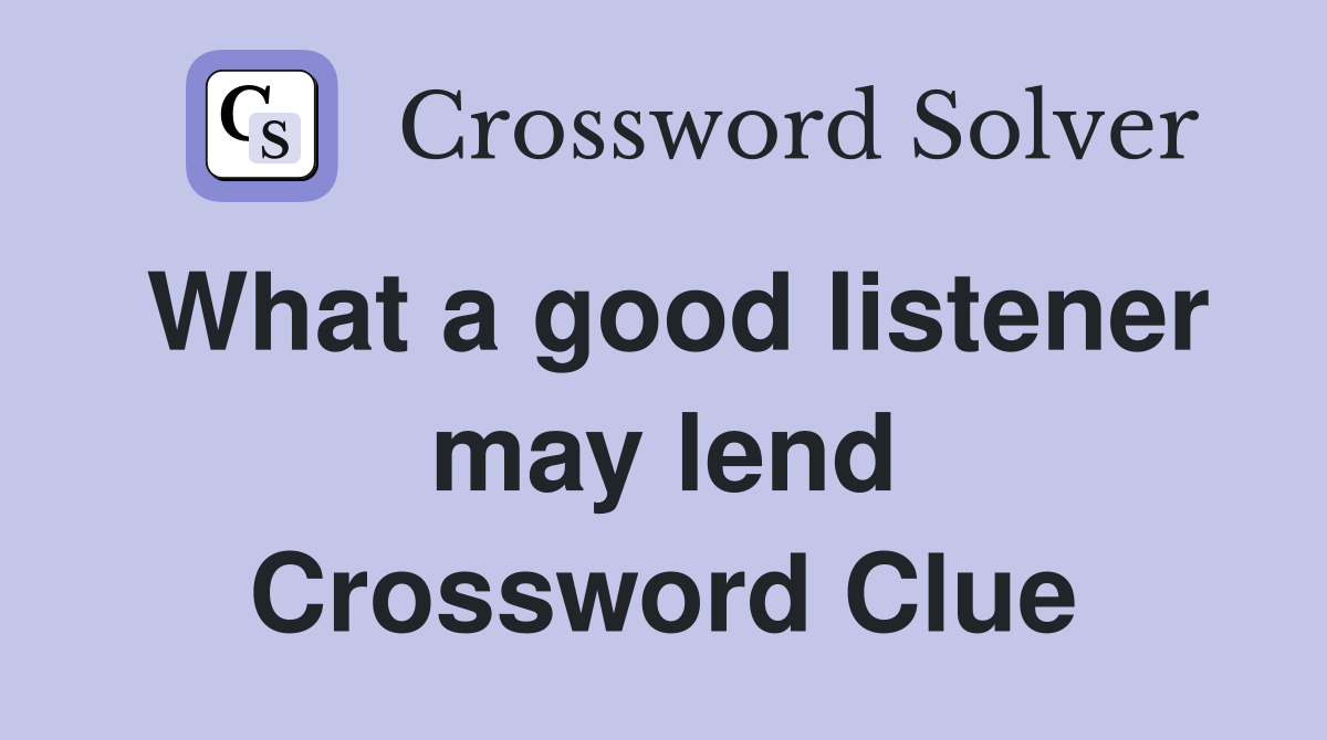 What a good listener may lend Crossword Clue