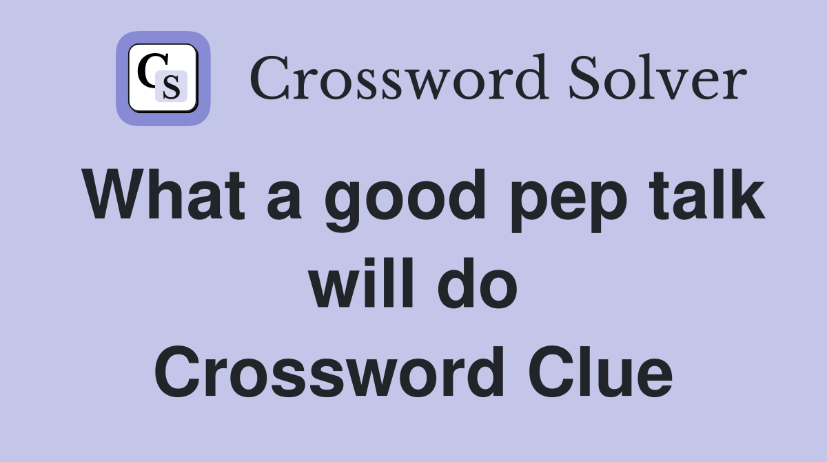 What a good pep talk will do Crossword Clue