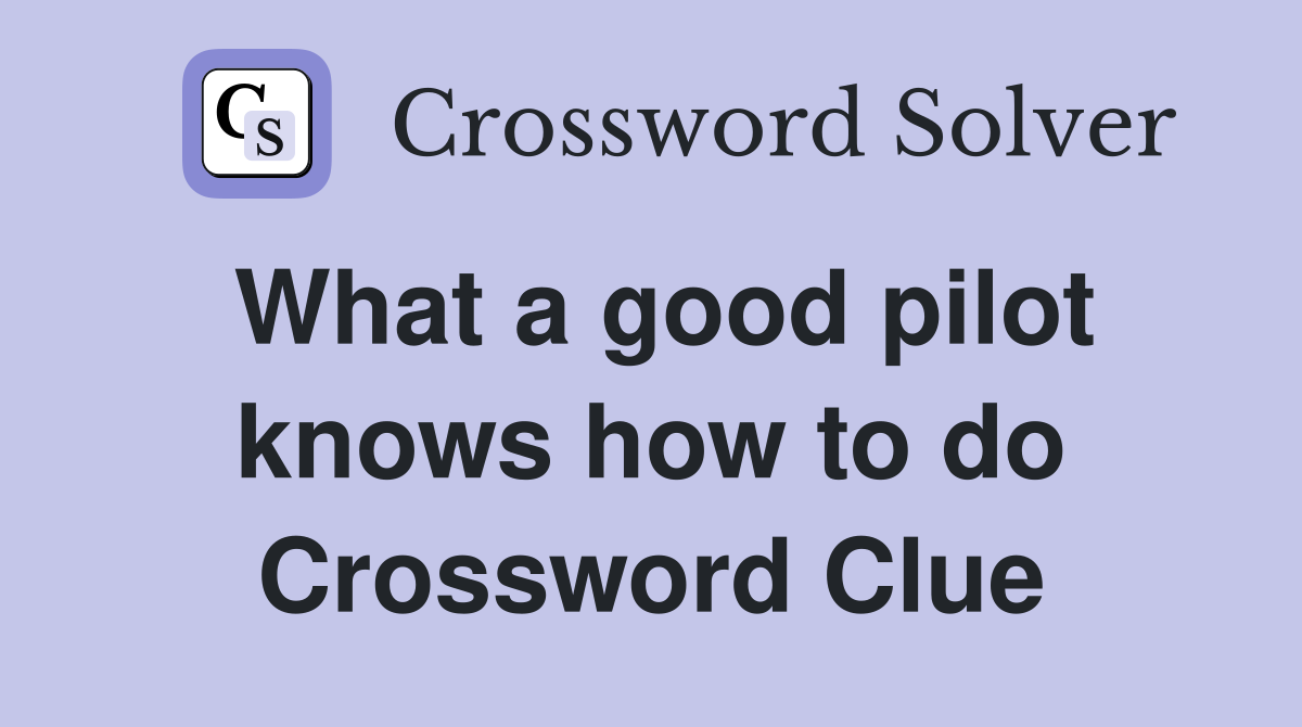 What a good pilot knows how to do Crossword Clue