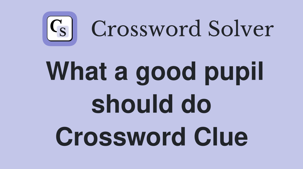 What a good pupil should do Crossword Clue