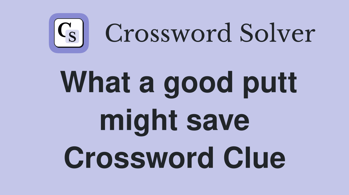 What a good putt might save Crossword Clue