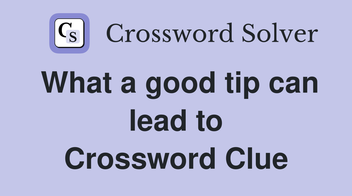 What a good tip can lead to Crossword Clue