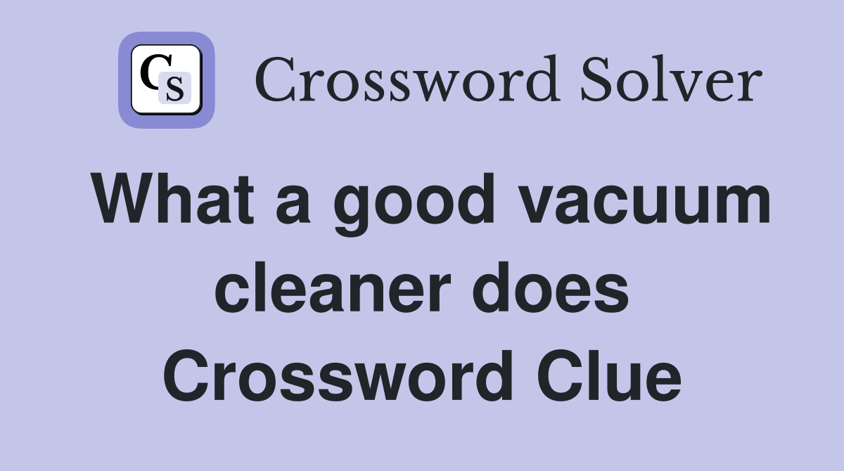 What a good vacuum cleaner does Crossword Clue