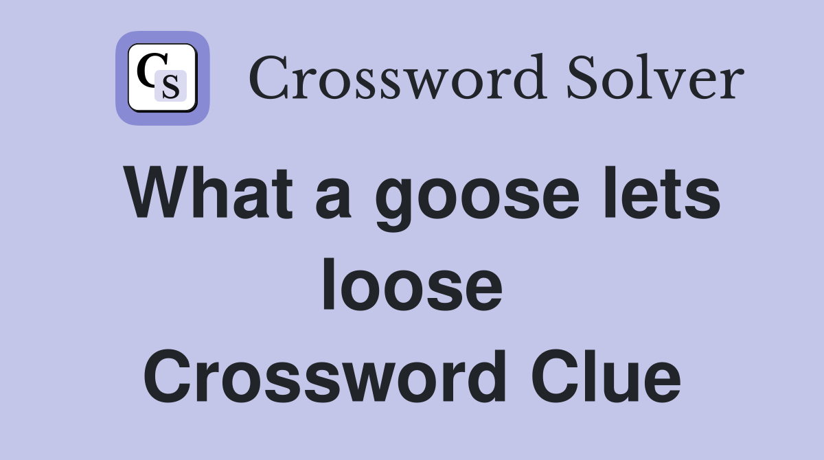 What a goose lets loose Crossword Clue