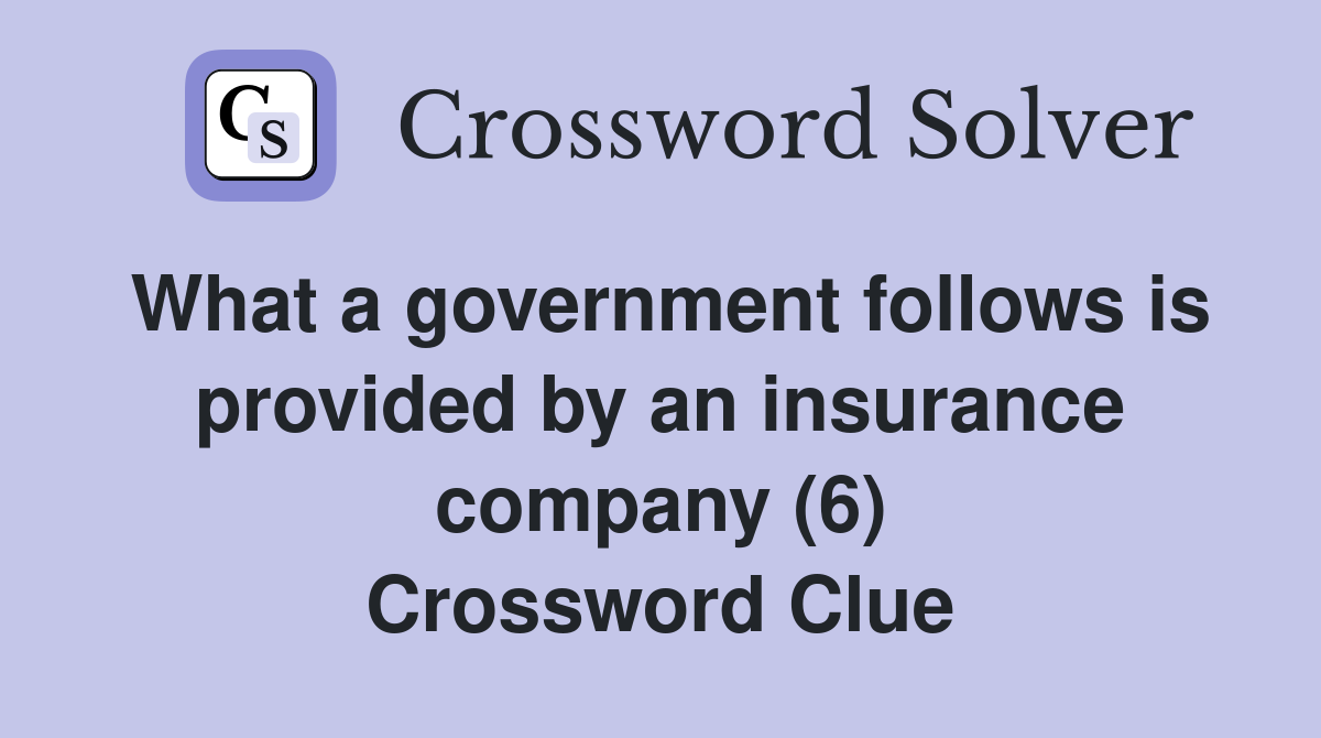 What a government follows is provided by an insurance company (6) Crossword Clue