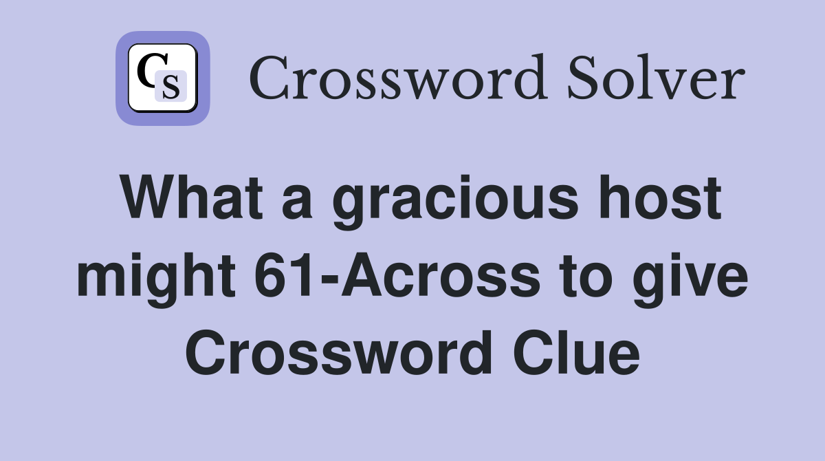 What a gracious host might 61-Across to give Crossword Clue
