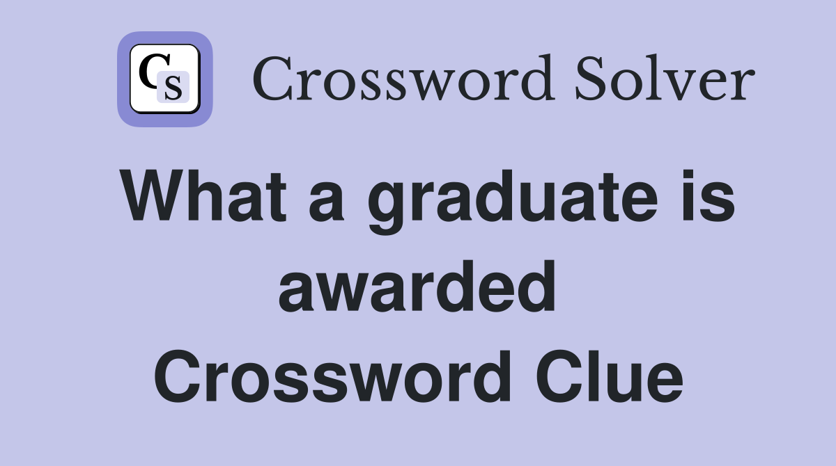 What a graduate is awarded Crossword Clue