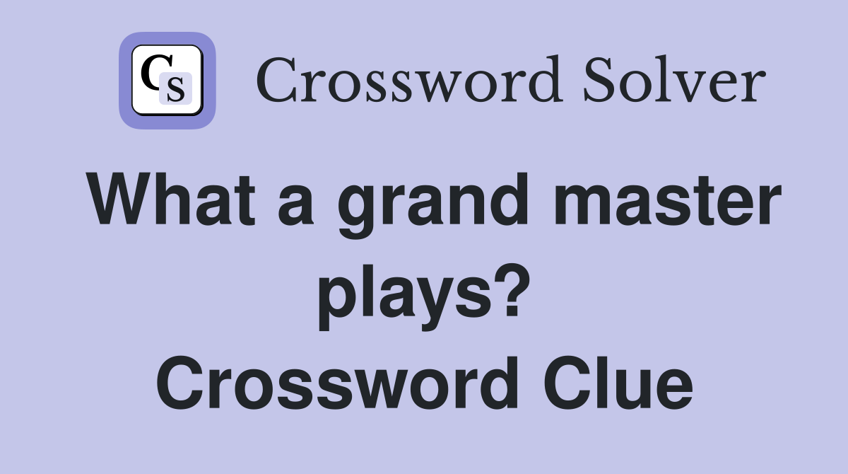 What a grand master plays? Crossword Clue