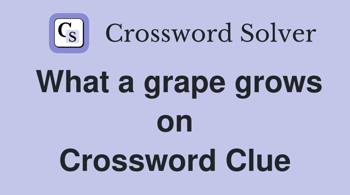 What a grape grows on Crossword Clue