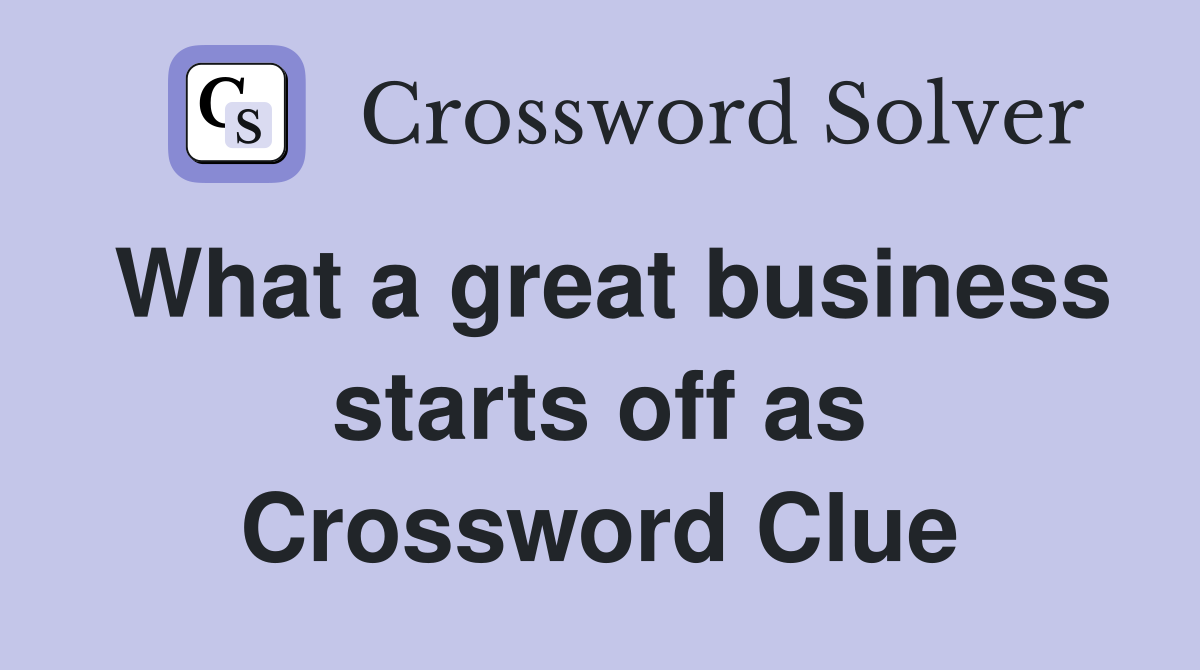 What a great business starts off as Crossword Clue