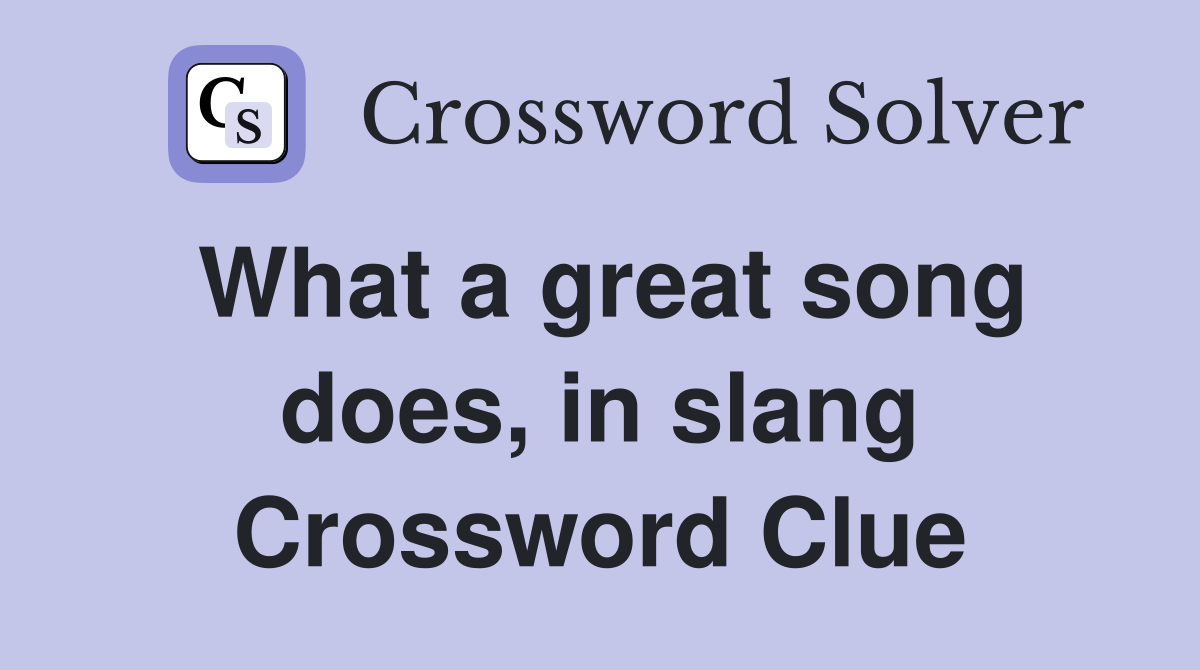 What a great song does, in slang Crossword Clue