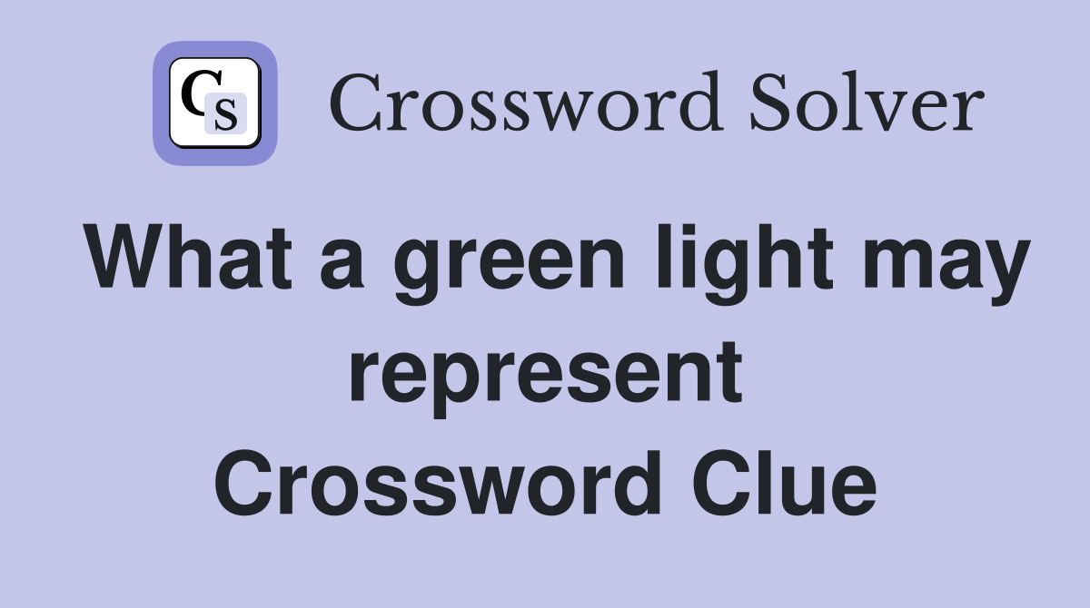 What a green light may represent Crossword Clue