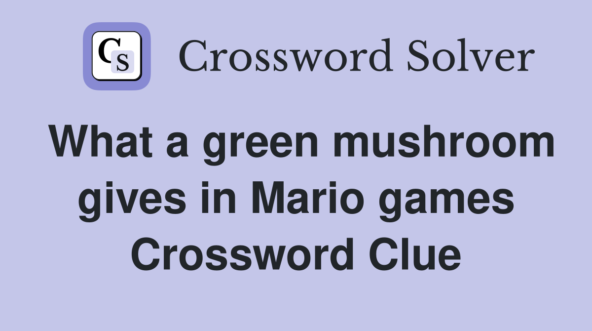 What a green mushroom gives in Mario games Crossword Clue