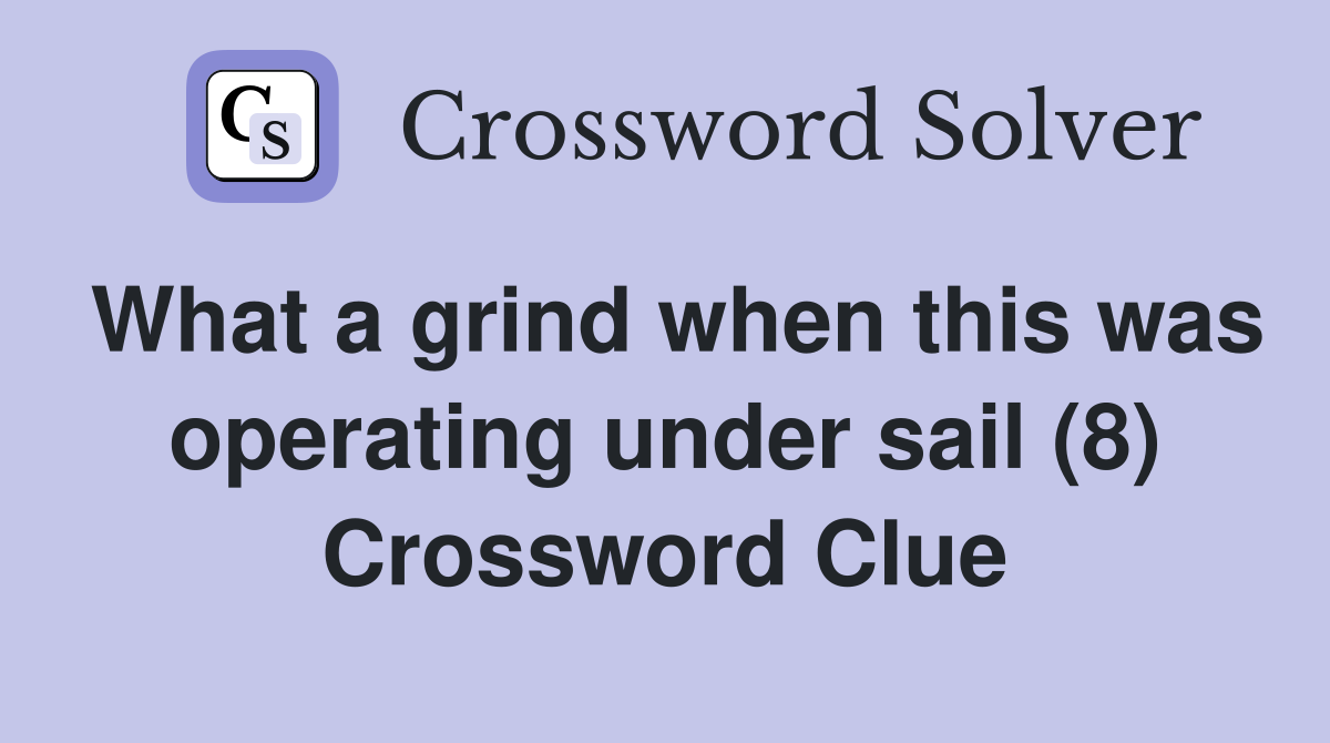 What a grind when this was operating under sail (8) Crossword Clue