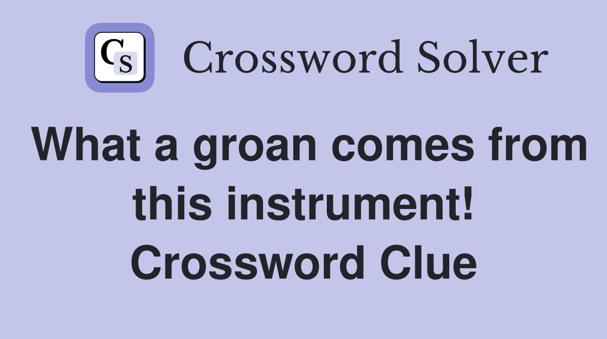 What a groan comes from this instrument! Crossword Clue