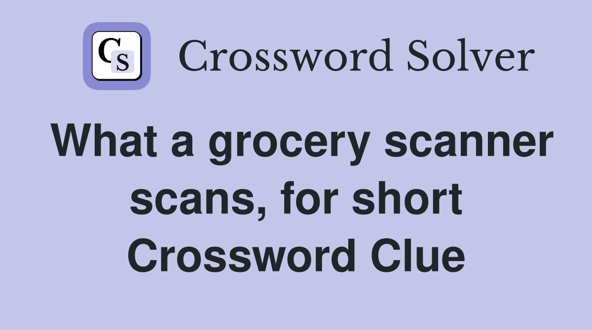 What a grocery scanner scans, for short Crossword Clue