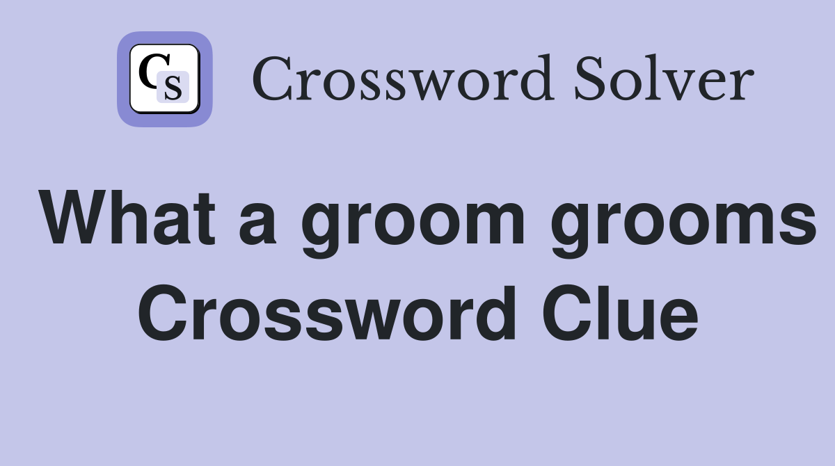 What a groom grooms Crossword Clue
