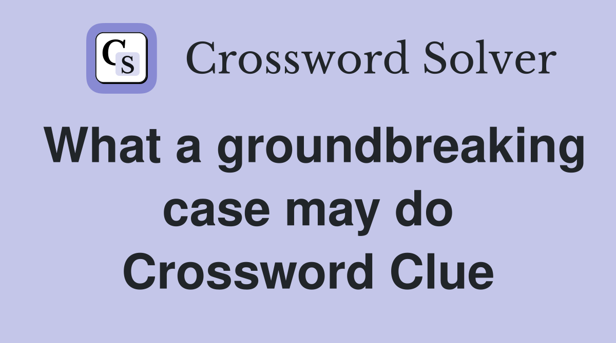 What a groundbreaking case may do Crossword Clue