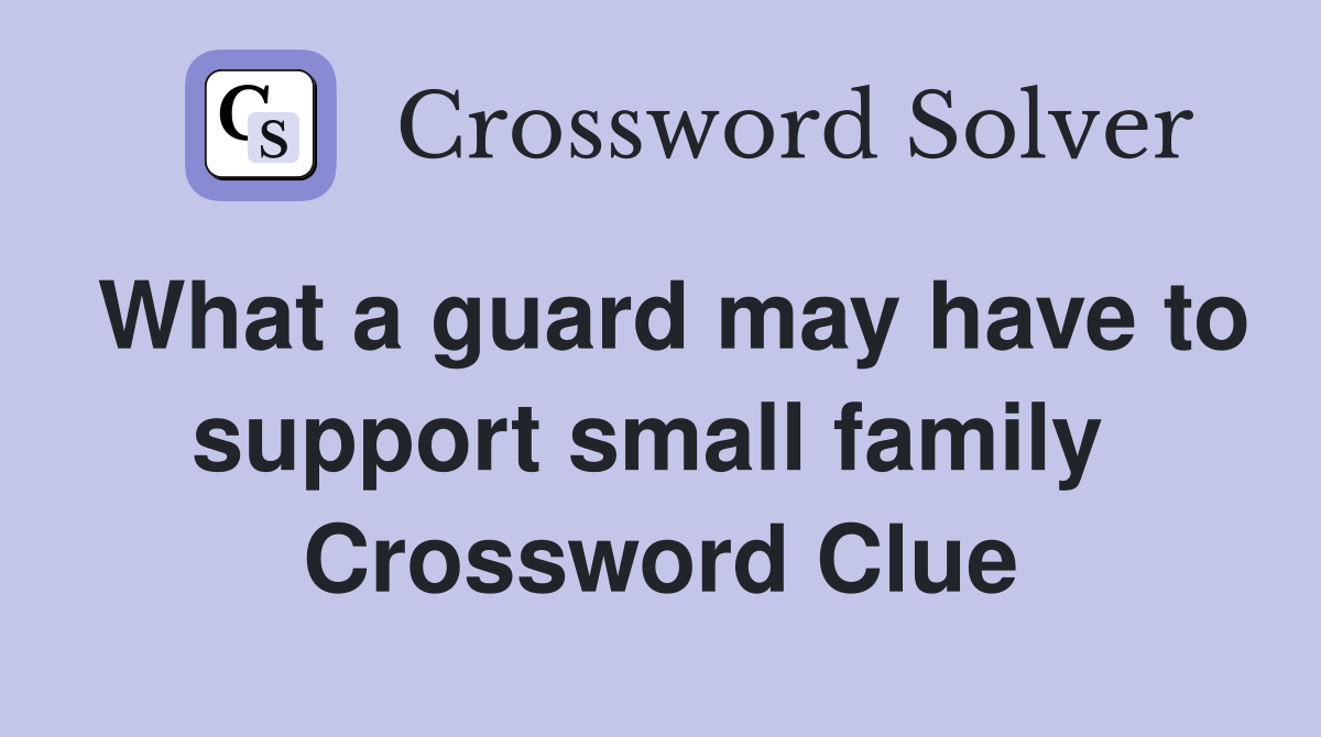 What a guard may have to support small family  Crossword Clue