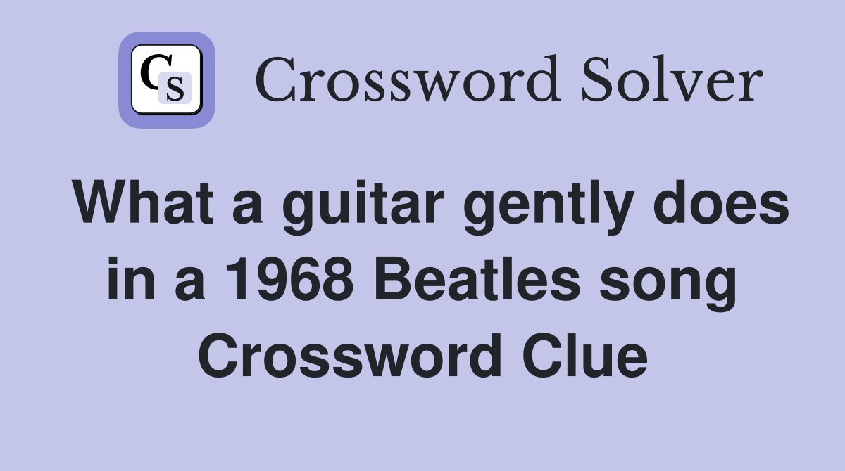 What a guitar gently does in a 1968 Beatles song Crossword Clue