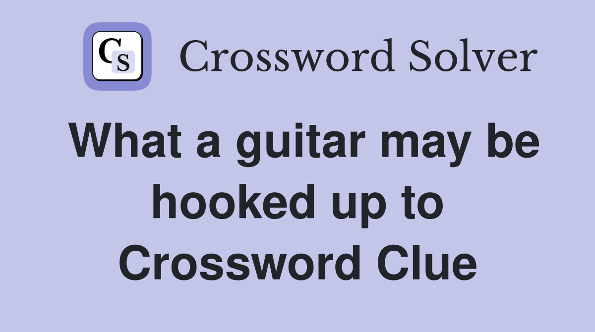What a guitar may be hooked up to Crossword Clue