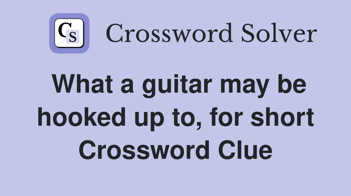 What a guitar may be hooked up to, for short Crossword Clue