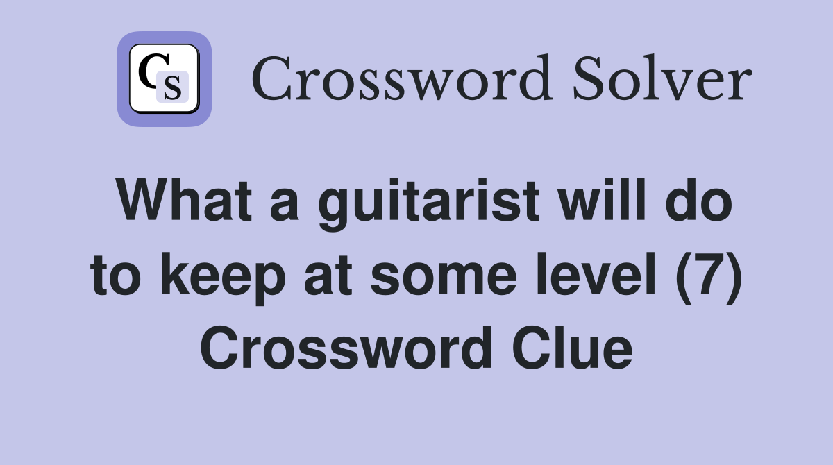 What a guitarist will do to keep at some level (7) Crossword Clue