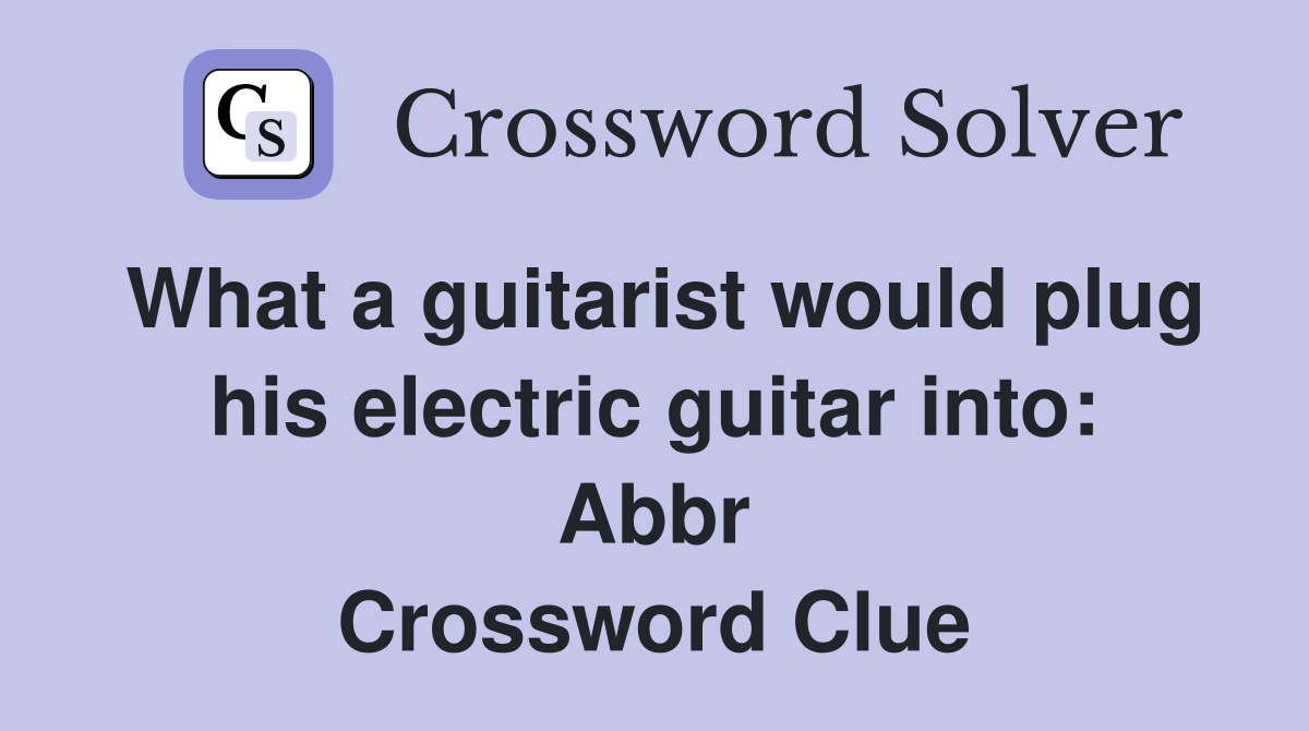 What a guitarist would plug his electric guitar into: Abbr Crossword Clue