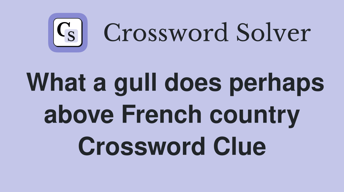 What a gull does perhaps above French country Crossword Clue