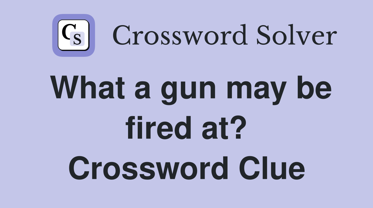 What a gun may be fired at? Crossword Clue